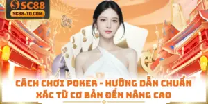 Cách Chơi Poker - Hướng Dẫn Chuẩn Xác Từ Cơ Bản Đến Nâng Cao
