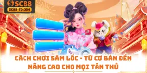 Cách Chơi Sâm Lốc - Từ Cơ Bản Đến Nâng Cao Cho Mọi Tân Thủ