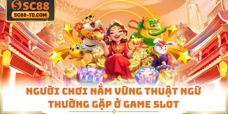 Người Chơi Nắm Vững Thuật Ngữ Thường Gặp Ở Game Slot