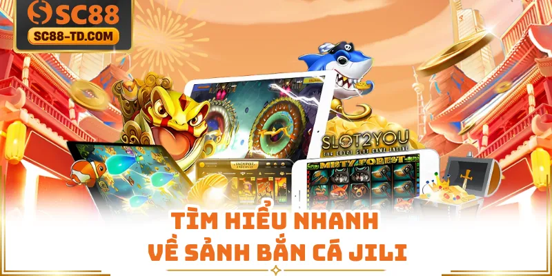 Tìm Hiểu Nhanh Về Sảnh Bắn Cá Jili